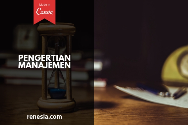Pengertian Manajemen, Fungsi Manajemen, Dan Jenis Manajemen