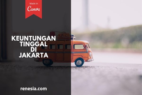 Keuntungan Tinggal Di Jakarta
