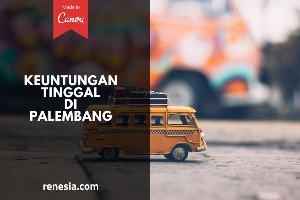 Keuntungan Tinggal Di Palembang