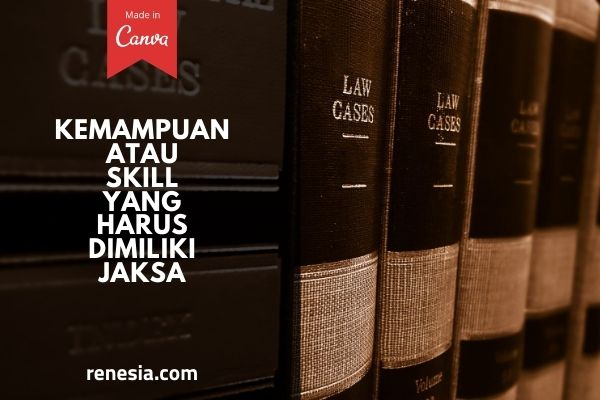 Kemampuan Atau Skill Yang Harus Dimiliki Jaksa