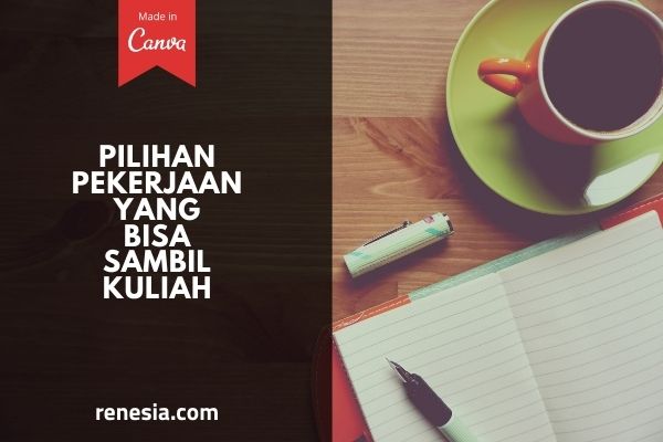 Pilihan Pekerjaan Yang Bisa Sambil Kuliah